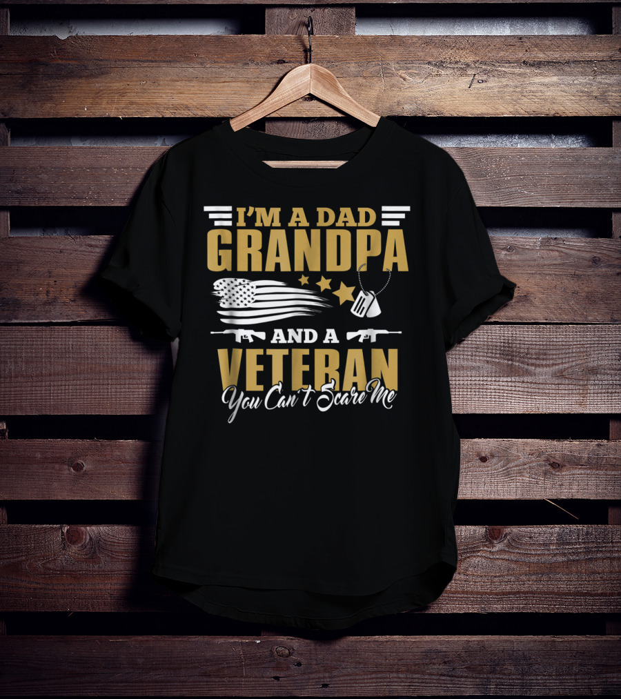 I'm A Dad Grandpa And A Veteran You Can't Scare Me US Army T-Shirt