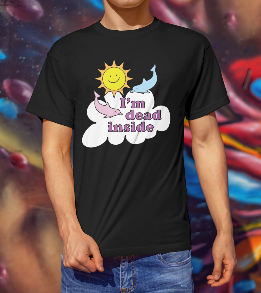 Im Dead Inside Cheerful Dolphins Smile Sunshine T-Shirt