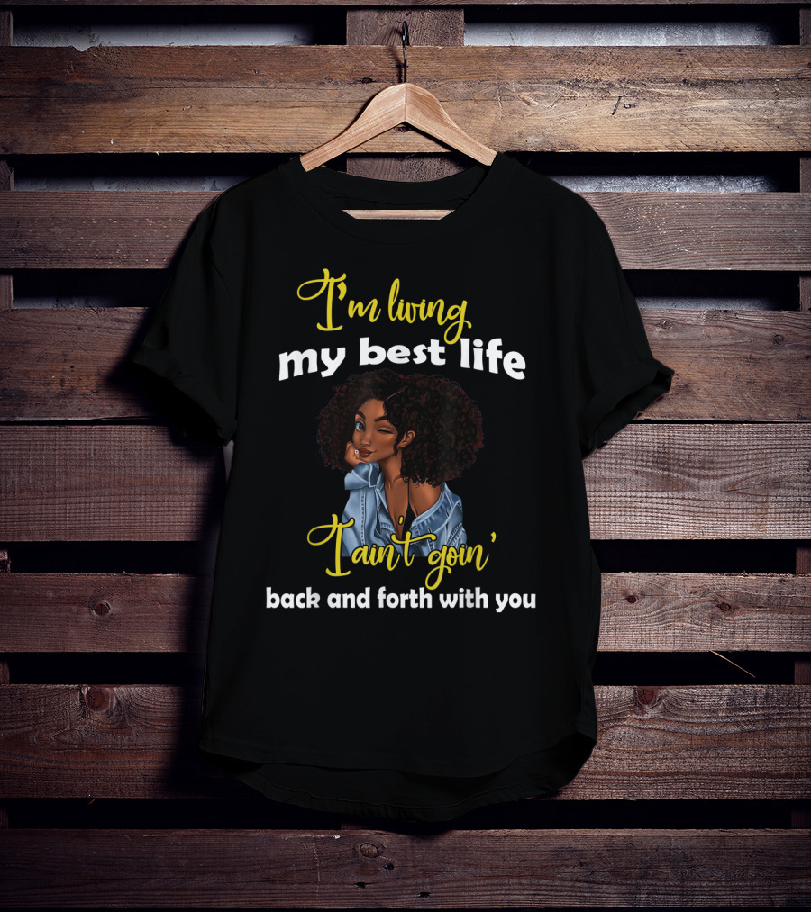 I'm Living My Best Life I Ain't Goin' Back And Forth With You T-Shirt