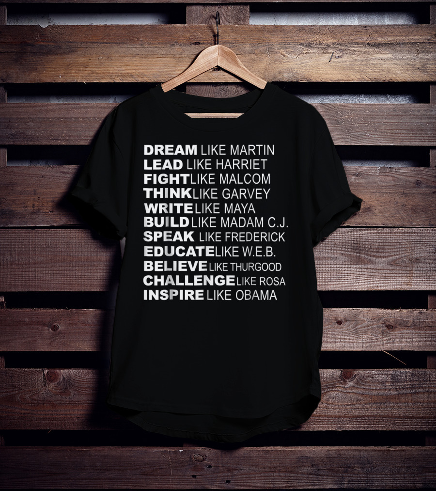Dream Lead Fight Think Write Build Speak Educate Believe Challenge Inspire Like Martin Harriet Malcolm Garvey Maya Madam C.J. Frederick W.E.B. Thurgood Rosa Obama T-Shirt