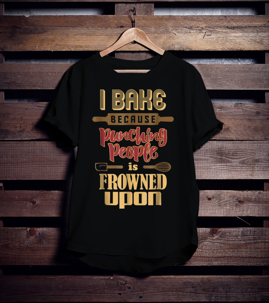 I Bake Because Punching People Is Frowned Upon Baking Whisk Rolling Pin T-Shirt