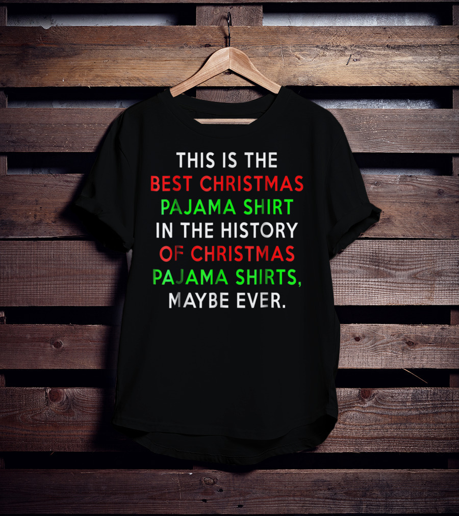 Best Christmas Pajama Shirt IN The History Of Christmas Pajama Shirts Maybe Ever T-Shirt