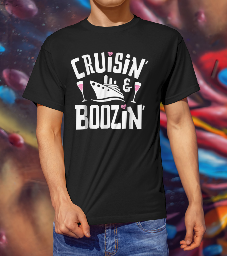 Cruisin And Boozin Cruise Ship Drinking Cruise Ship Cruisin And Boozin’ T-Shirt