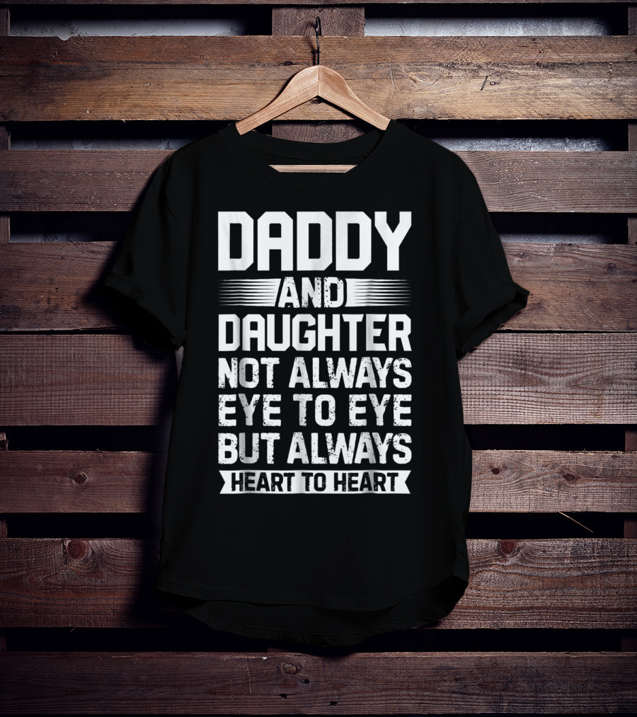 Daddy And Daughter Not Always Eye To Eye But Always Heart To Heart T-Shirt
