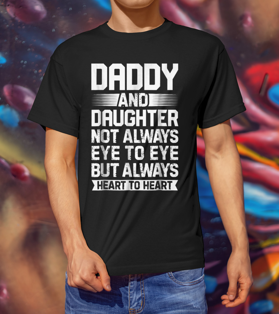 Daddy And Daughter Not Always Eye To Eye But Always Heart To Heart T-Shirt