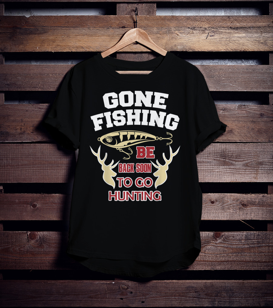 Gone Fishing Be Back Soon To Go Hunting T-Shirt