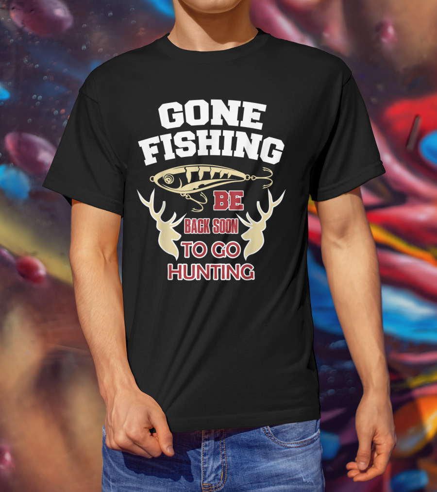Gone Fishing Be Back Soon To Go Hunting T-Shirt