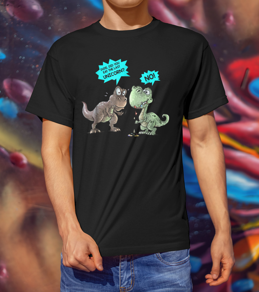 Dude Did You Eat The Last Unicorn Dinosaur No T-Shirt