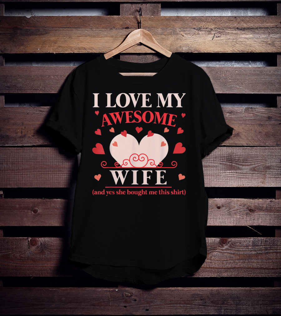 I Love My Awesome Wife Funny Valentines Day For Him (and Yes She Bought Me This Shirt) T-Shirt