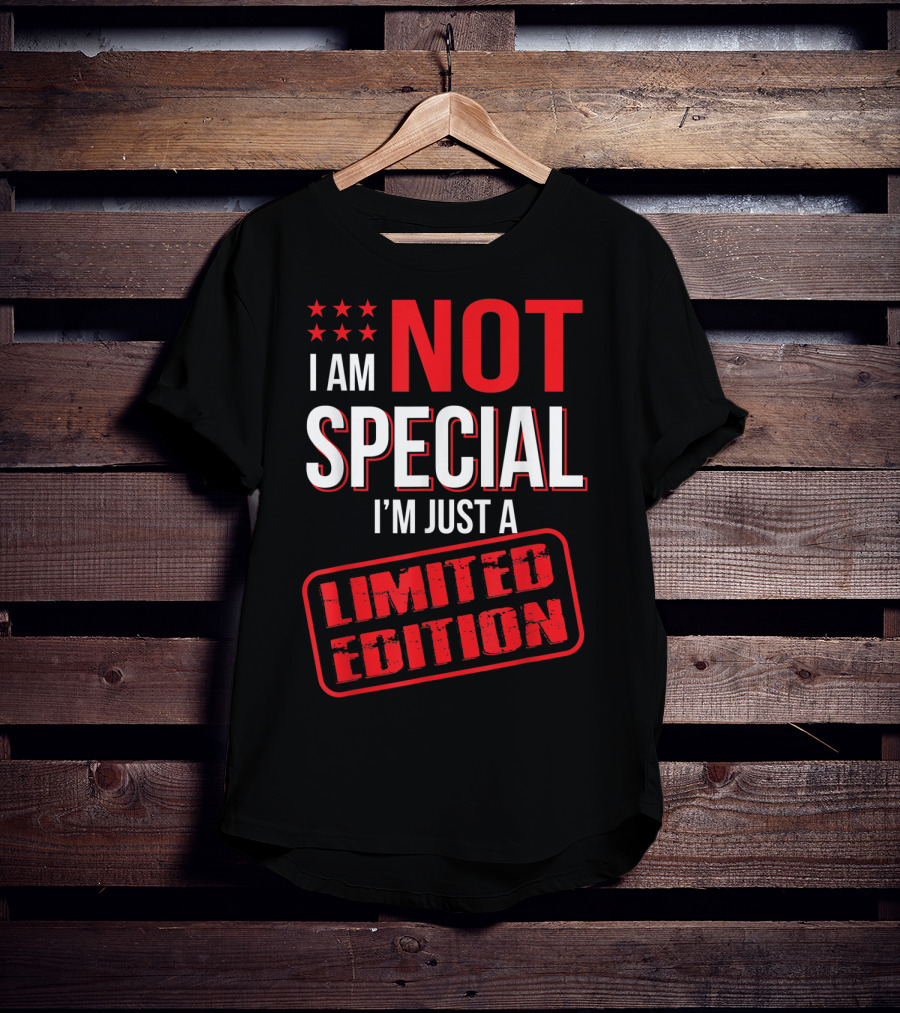 I Am Not Special I'm Just A T-Shirt