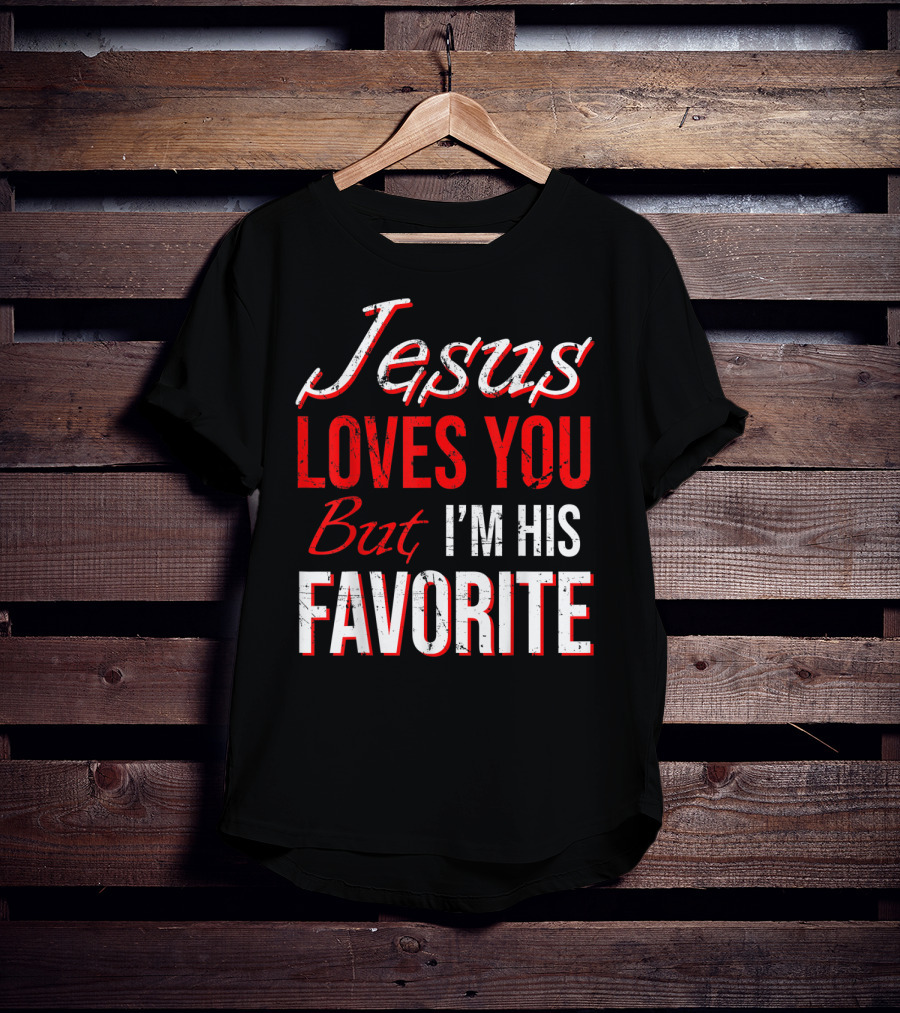 Jesus Loves You But I'm His Favorite T-Shirt