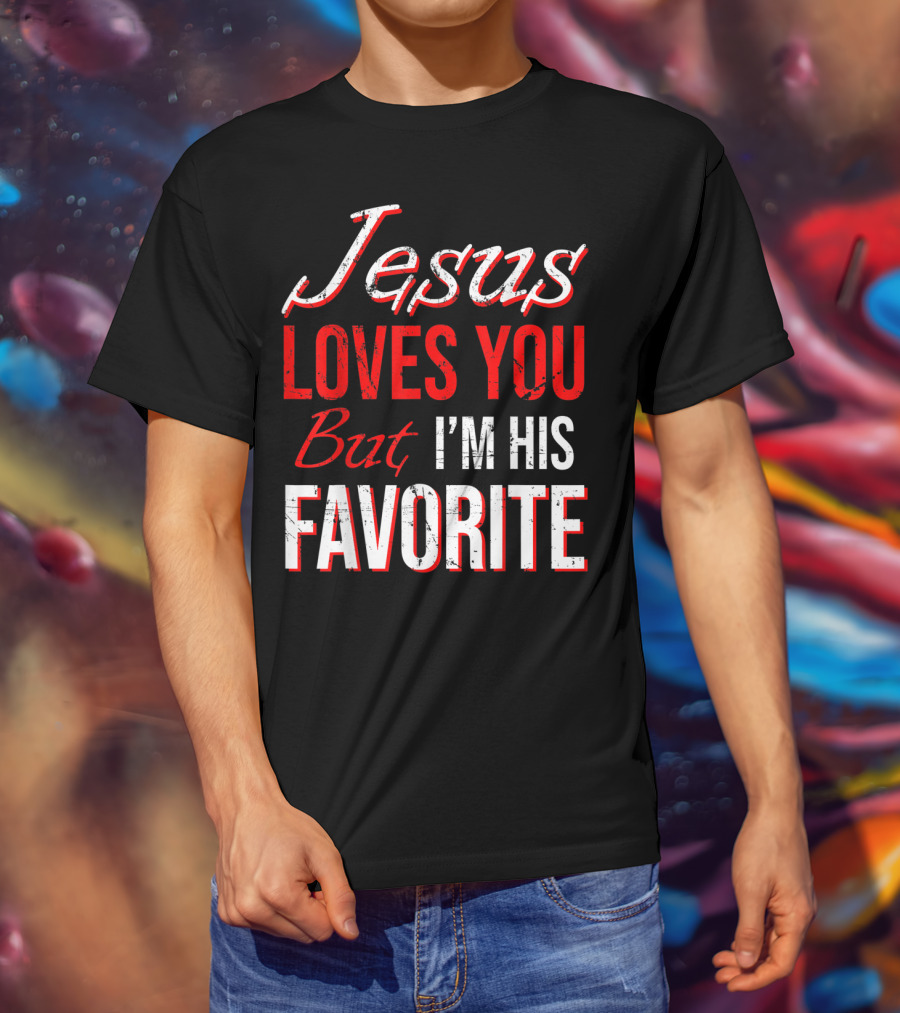 Jesus Loves You But I'm His Favorite T-Shirt