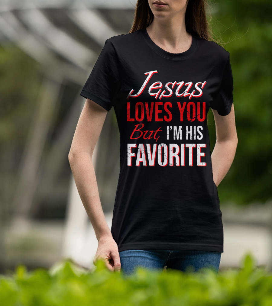 Jesus Loves You But I'm His Favorite T-Shirt