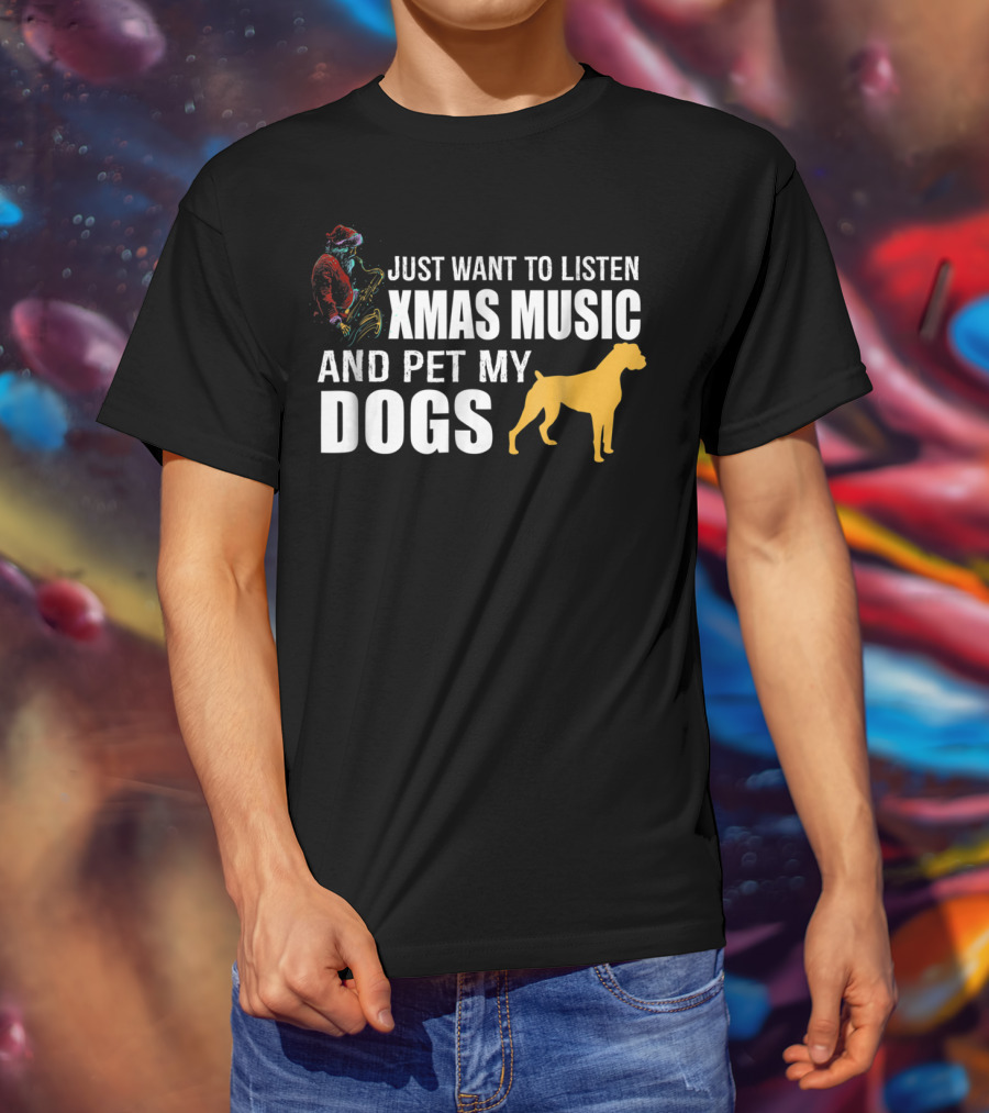 Just Want To Listen Xmas Music And Pet My Dogs T-Shirt