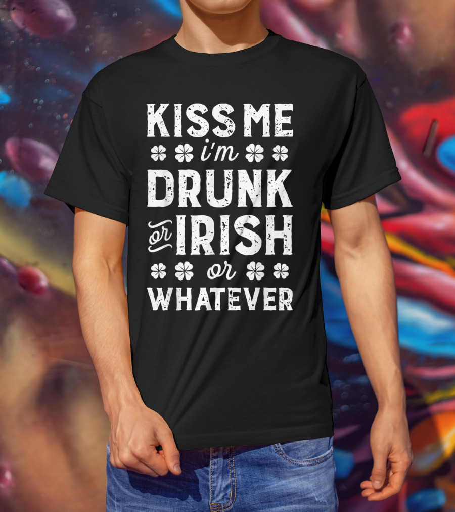Kiss Me I'm Drunk Or Irish Or Whatever Shamrock St Patricks T-Shirt
