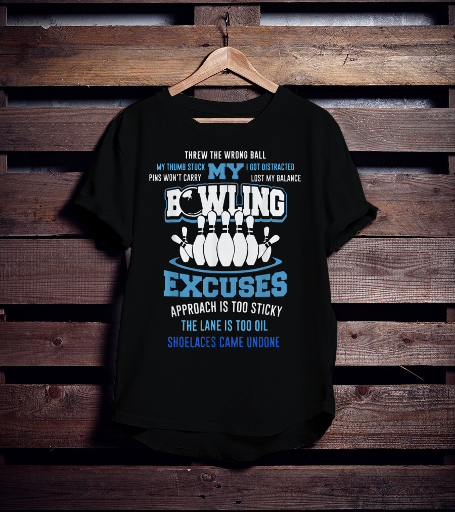 Threw The Wrong Ball My Bowling Excuses Pins Won't Carry Lost My Balance Shoelaces Came Undone T-Shirt