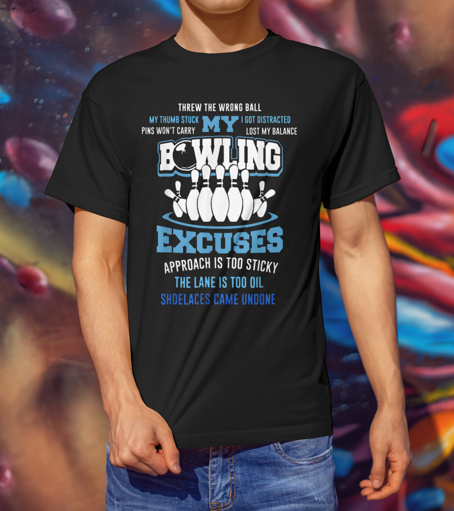 Threw The Wrong Ball My Bowling Excuses Pins Won't Carry Lost My Balance Shoelaces Came Undone T-Shirt