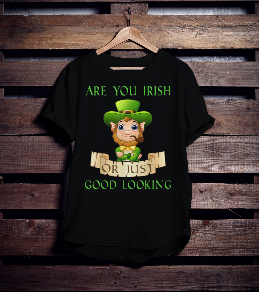 Are You Irish Or Just Good Looking Leprechaun St Patricks Day T-Shirt