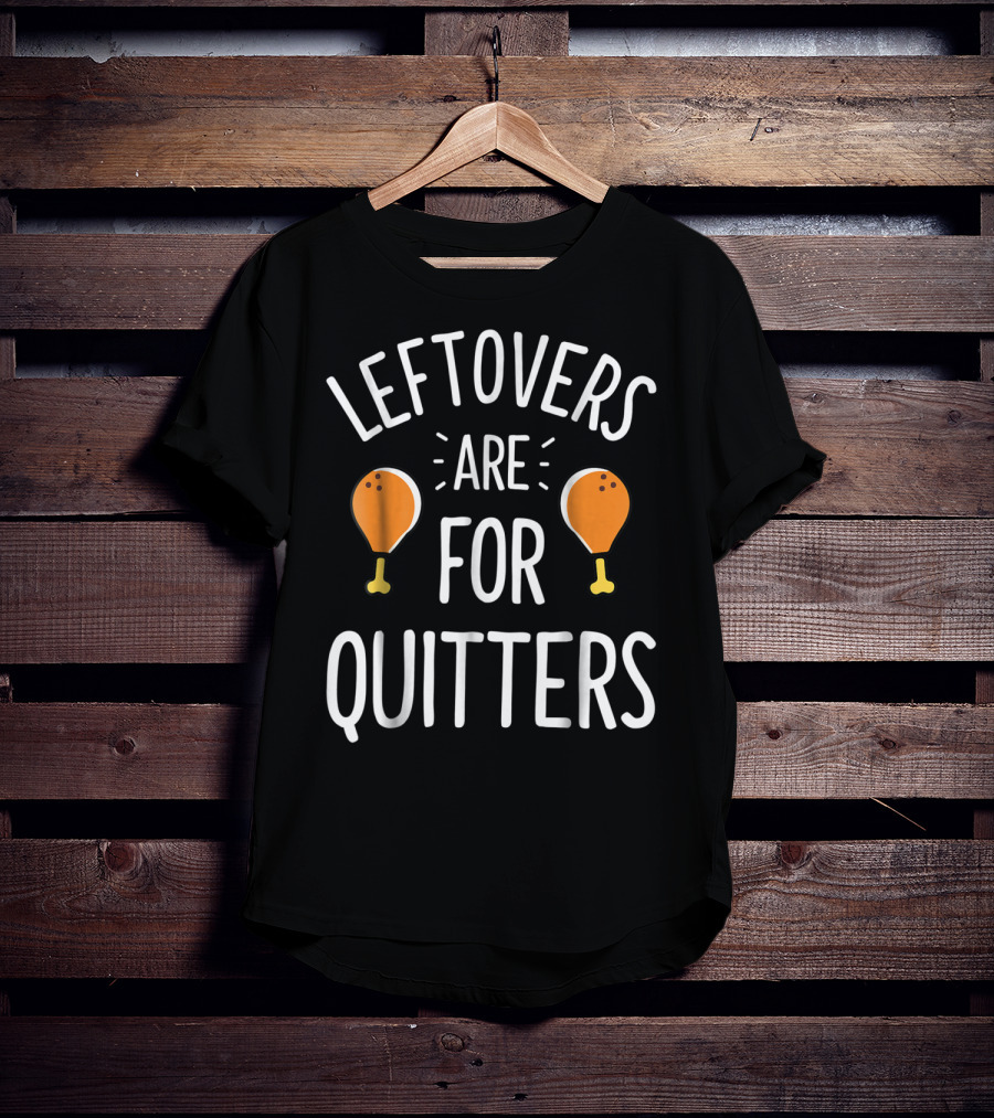 Thanksgiving Boys Leftovers Are For Quitters Turkey Drumsticks T-Shirt