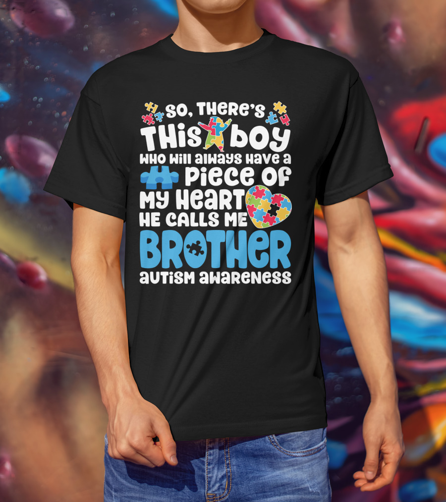 So There's This Boy Who Will Always Have A Piece Of My Heart He Calls Me Brother Autism Awareness T-Shirt