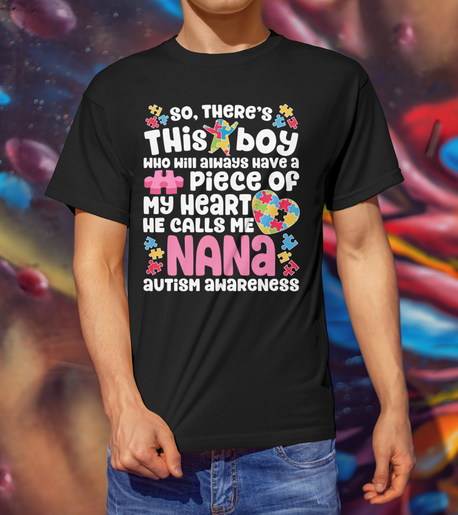 So There's This Boy Who Will Always Have A Piece Of My Heart He Calls Me Nana Autism Awareness T-Shirt