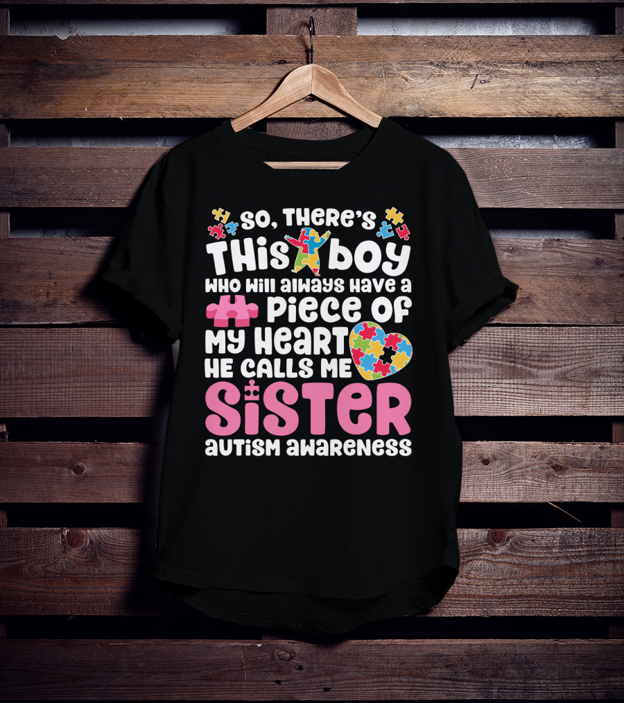 So There's This Boy Who Will Always Have A Piece Of My Heart He Calls Me Sister Autism Awareness T-Shirt
