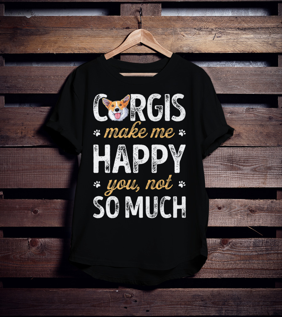 Corgis Make Me Happy You Not So Much Corgi T-Shirt