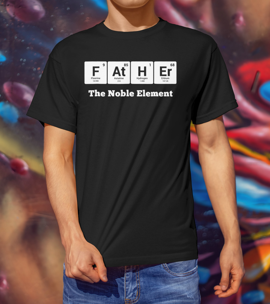 Father The Noble Element Periodic Table Best Dad Ever T-Shirt