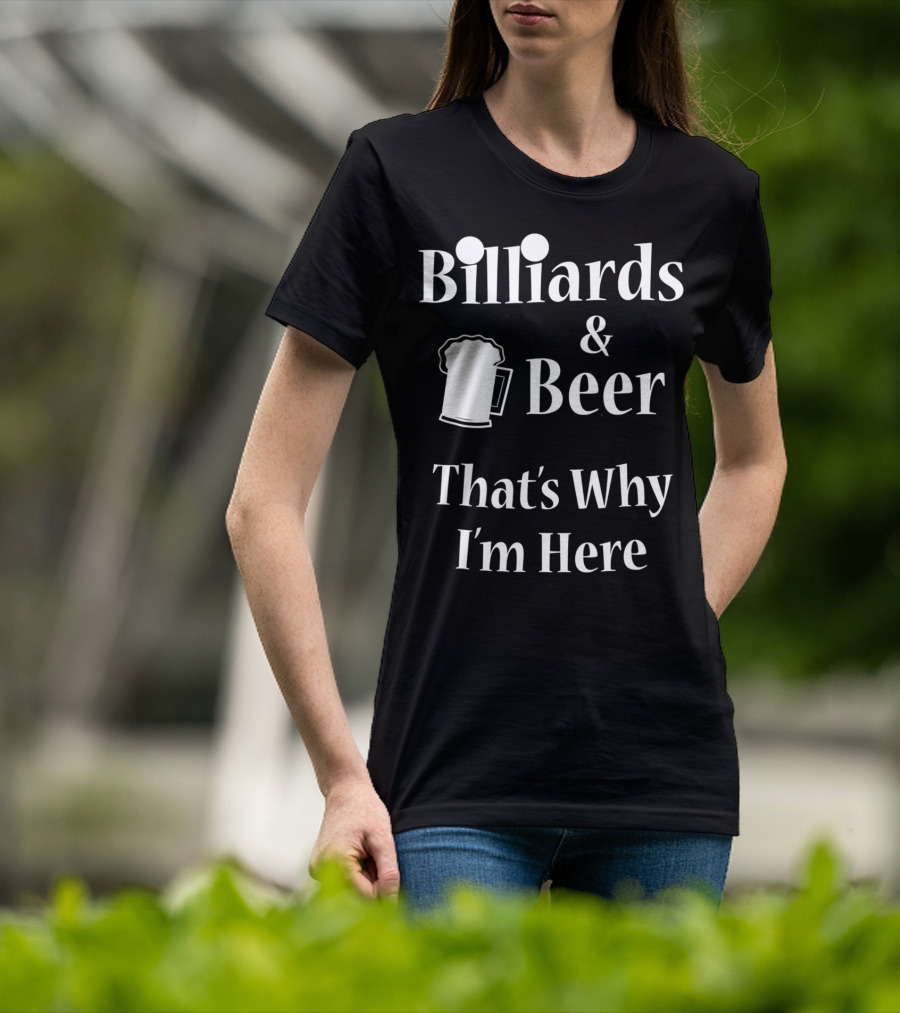 Billiards Beer That's Why I'm Here Funny Pool Joke T-Shirt
