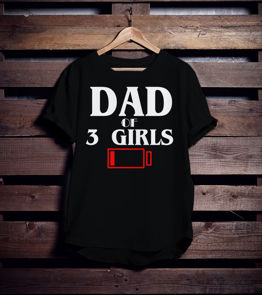 Dad Of Three 3 Girls Low Battery Funny Idea Best Fathers T-Shirt