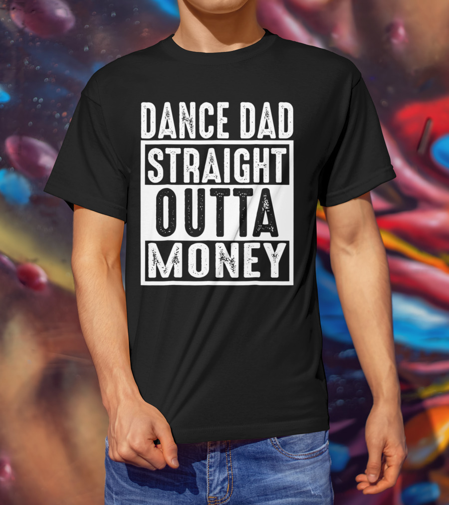 Dance Dad Straight Outta Money T-Shirt