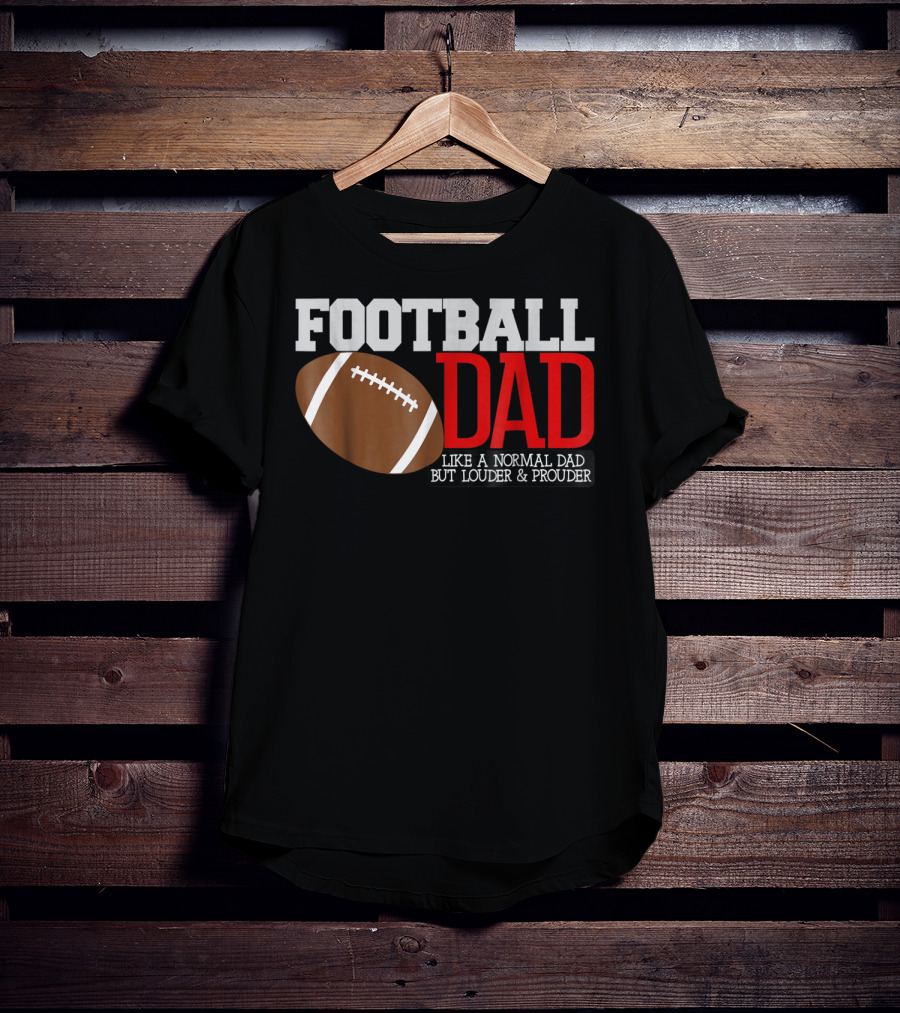 Football Dad Like A Normal Dad But Louder And Prouder T-Shirt