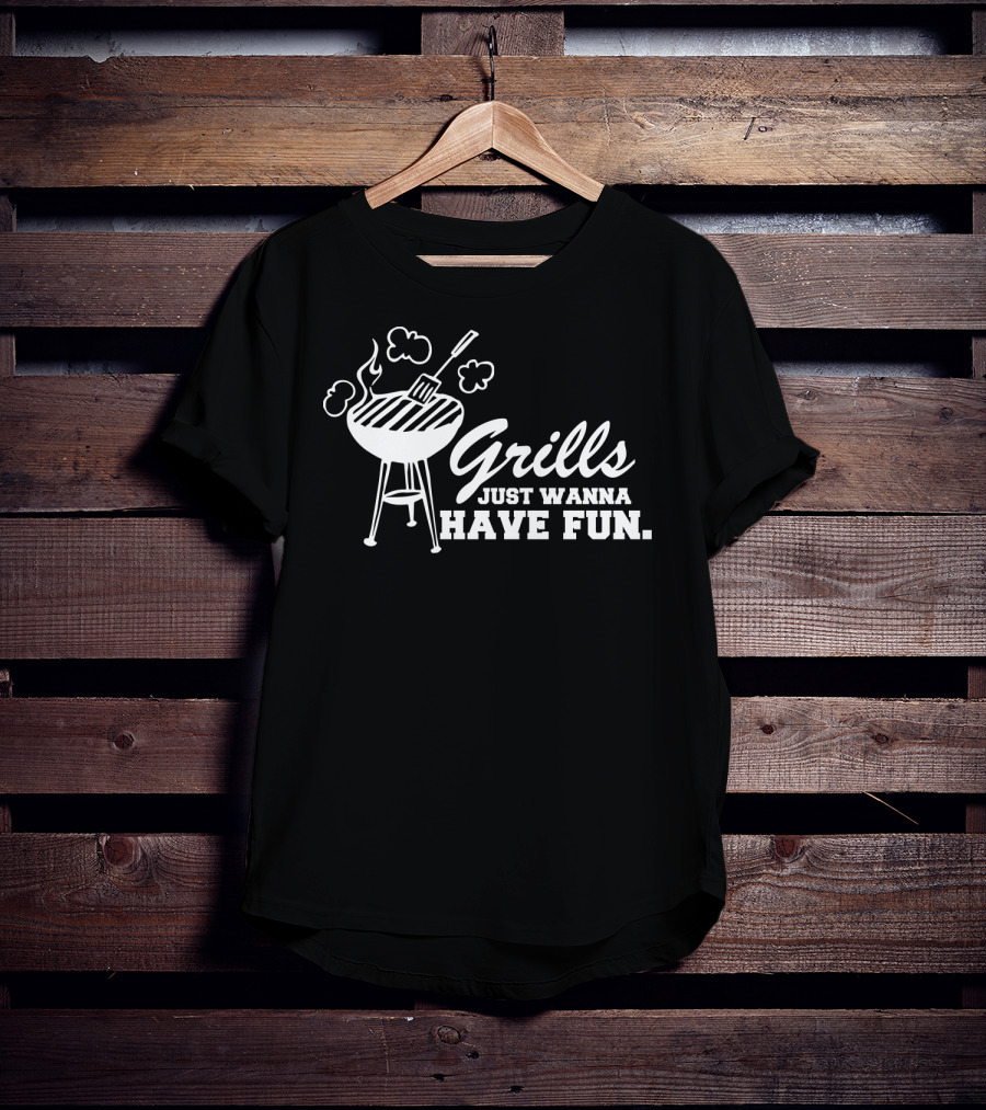 Grills Just Wanna Have Fun Funny BBQ Dad Smoker Grill Father's Day T-Shirt