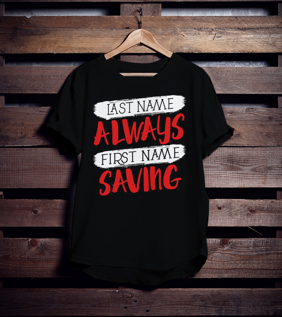 Last Name Always First Name Saving Dad Longsleeve T-Shirt