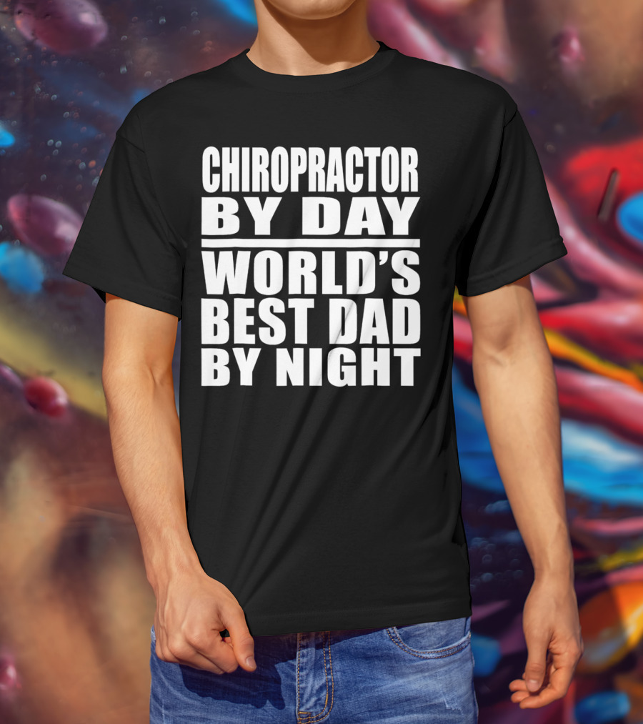 Chiropractor By Day World's Best Dad By Night Mens Dad Chiropractor T-Shirt