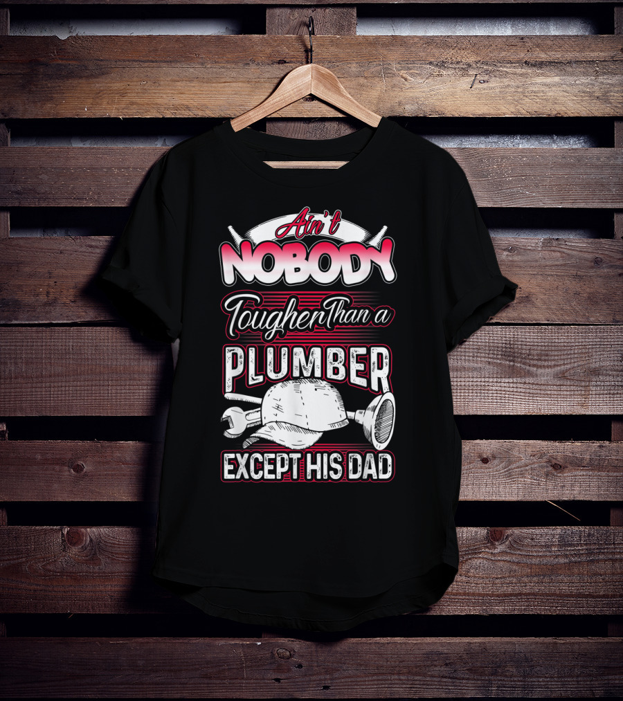 Ain't Nobody Tougher Than A Plumber Except His Dad With Tools And Hard Hat T-Shirt