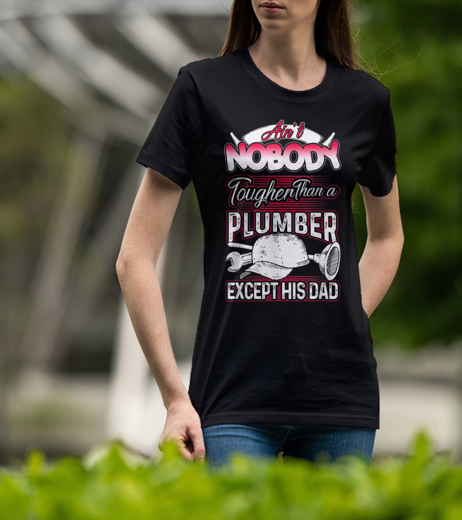 Ain't Nobody Tougher Than A Plumber Except His Dad With Tools And Hard Hat T-Shirt