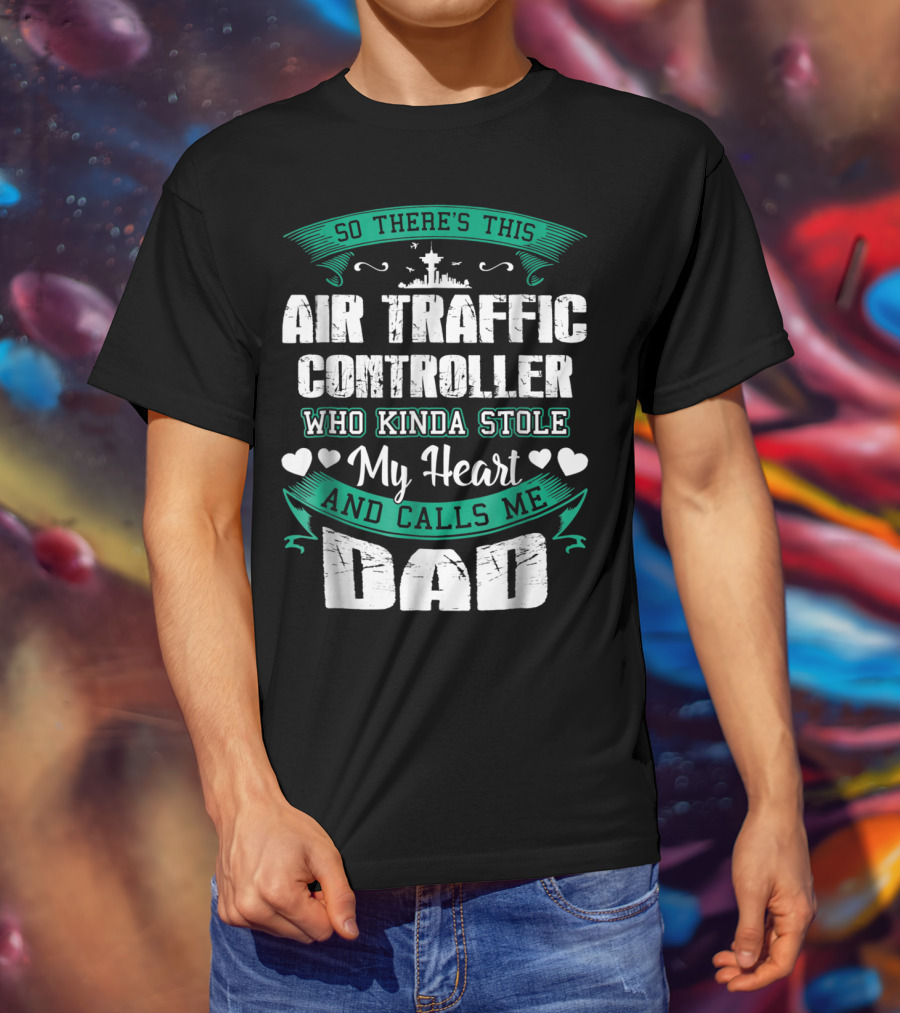 So There's This Air Traffic Controller Who Kinda Stole My Heart And Calls ME Dad T-Shirt