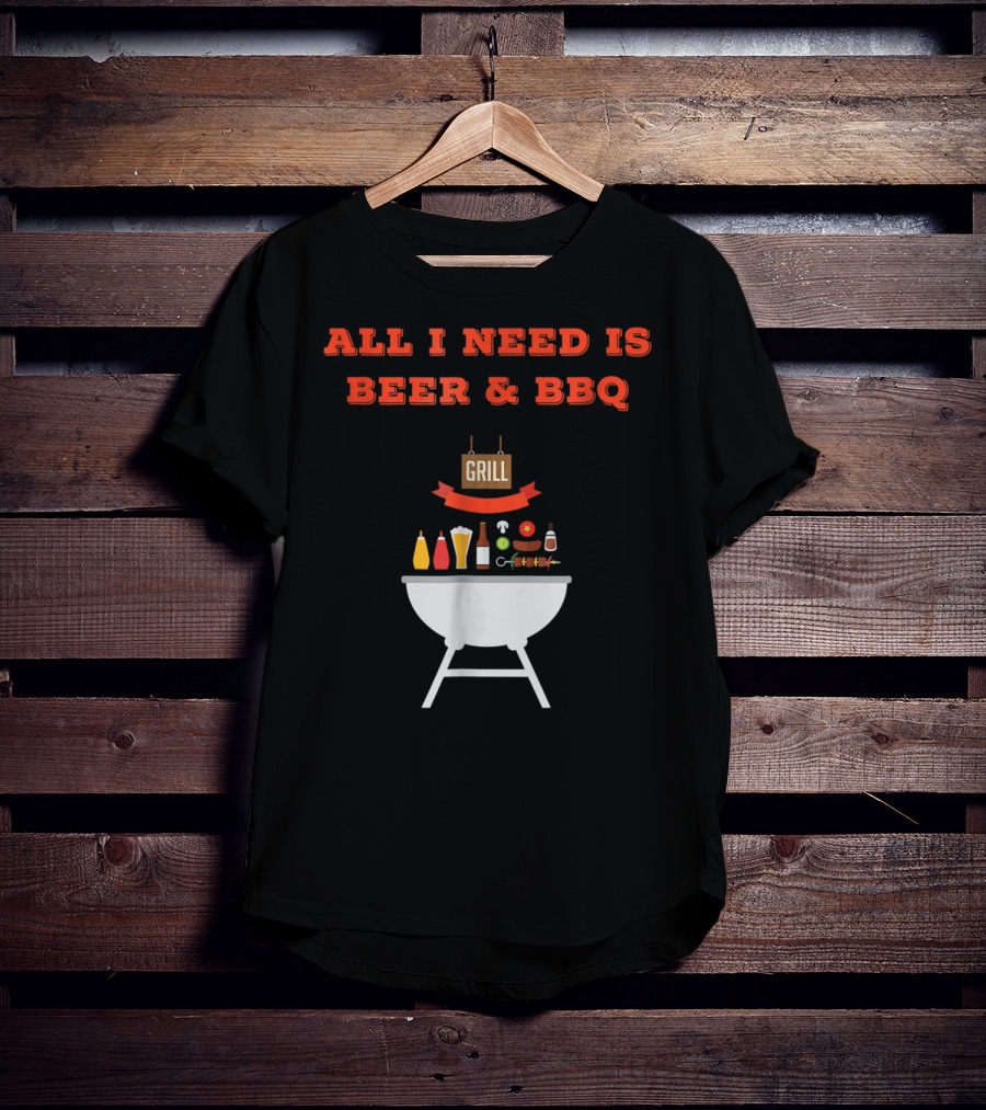 ALL I NEED IS BEER And BBQ Grill Dad Pun T-Shirt