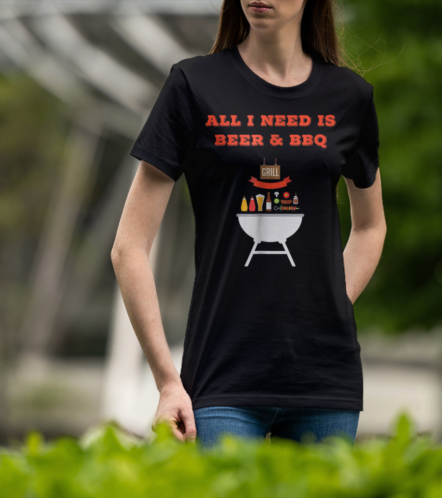 ALL I NEED IS BEER And BBQ Grill Dad Pun T-Shirt