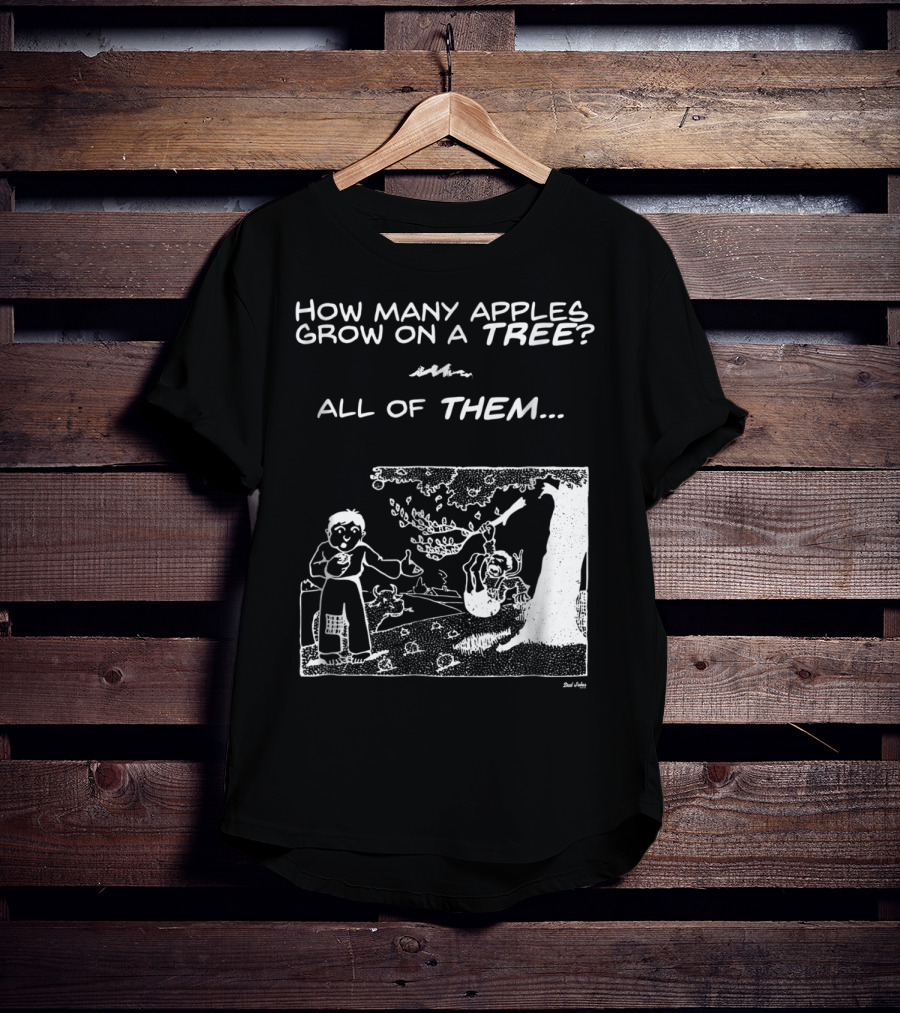 How Many Apples Grow On A Tree All Of Them Apple Tree Apples Comic Joke Humor Dad Pun Jokes T-Shirt
