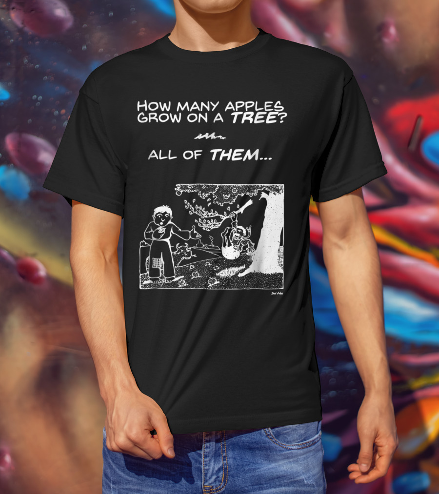How Many Apples Grow On A Tree All Of Them Apple Tree Apples Comic Joke Humor Dad Pun Jokes T-Shirt