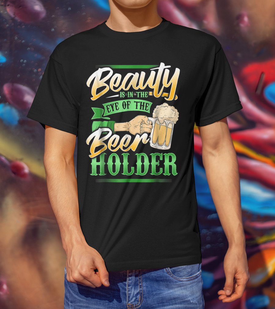 Beauty Is In The Eye Of The Beer Holder T-Shirt