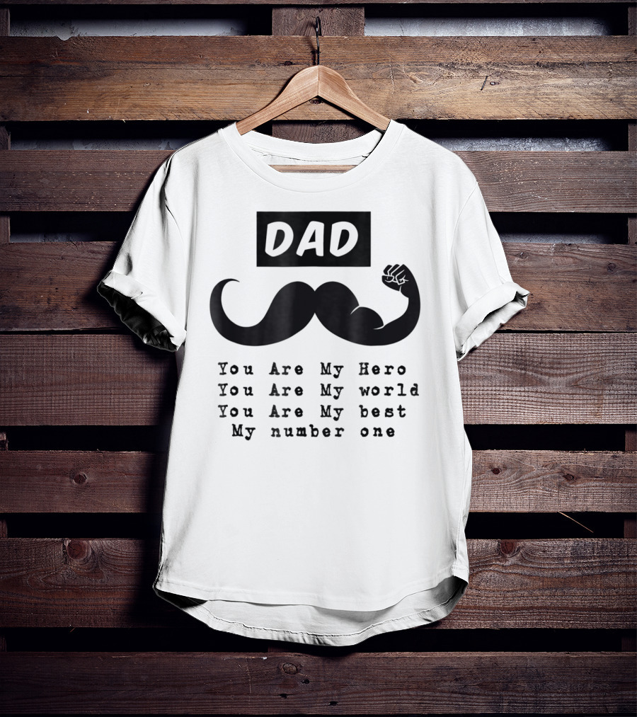 DAD You Are My Hero You Are My World You Are My Best My Number One T-Shirt