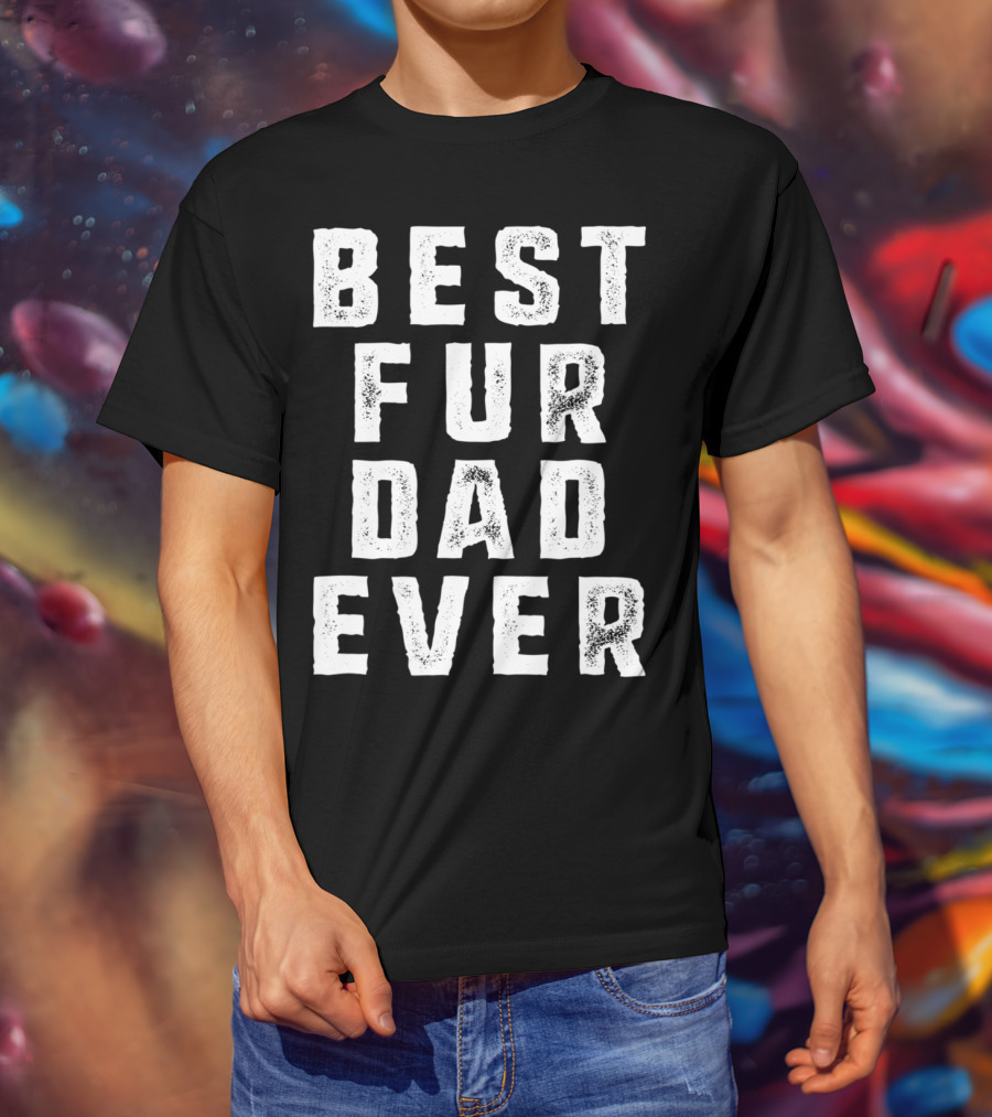 Best Fur Dad Ever Funny Pets Dog Cats Fur Parent T-Shirt