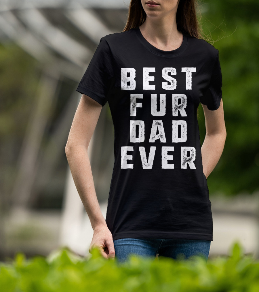 Best Fur Dad Ever Funny Pets Dog Cats Fur Parent T-Shirt
