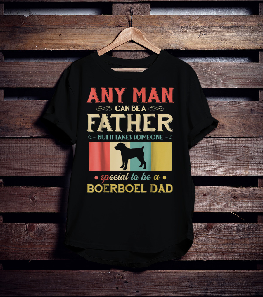 Any Man Can Be A Father But It Takes Someone Special To Be A Boerboel Dad T-Shirt