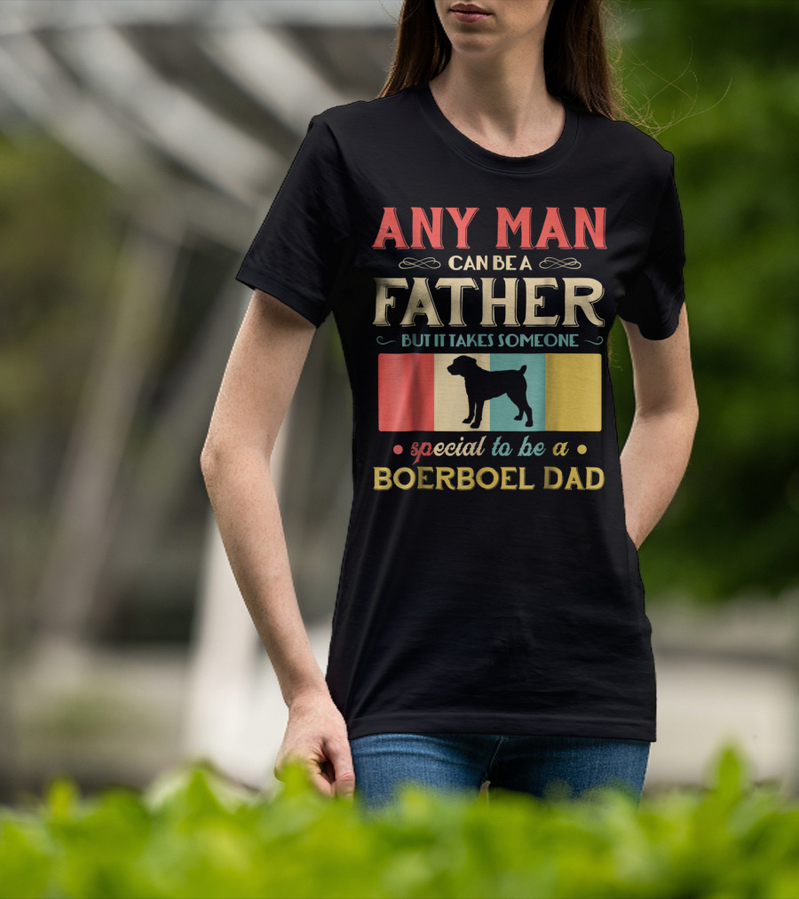 Any Man Can Be A Father But It Takes Someone Special To Be A Boerboel Dad T-Shirt