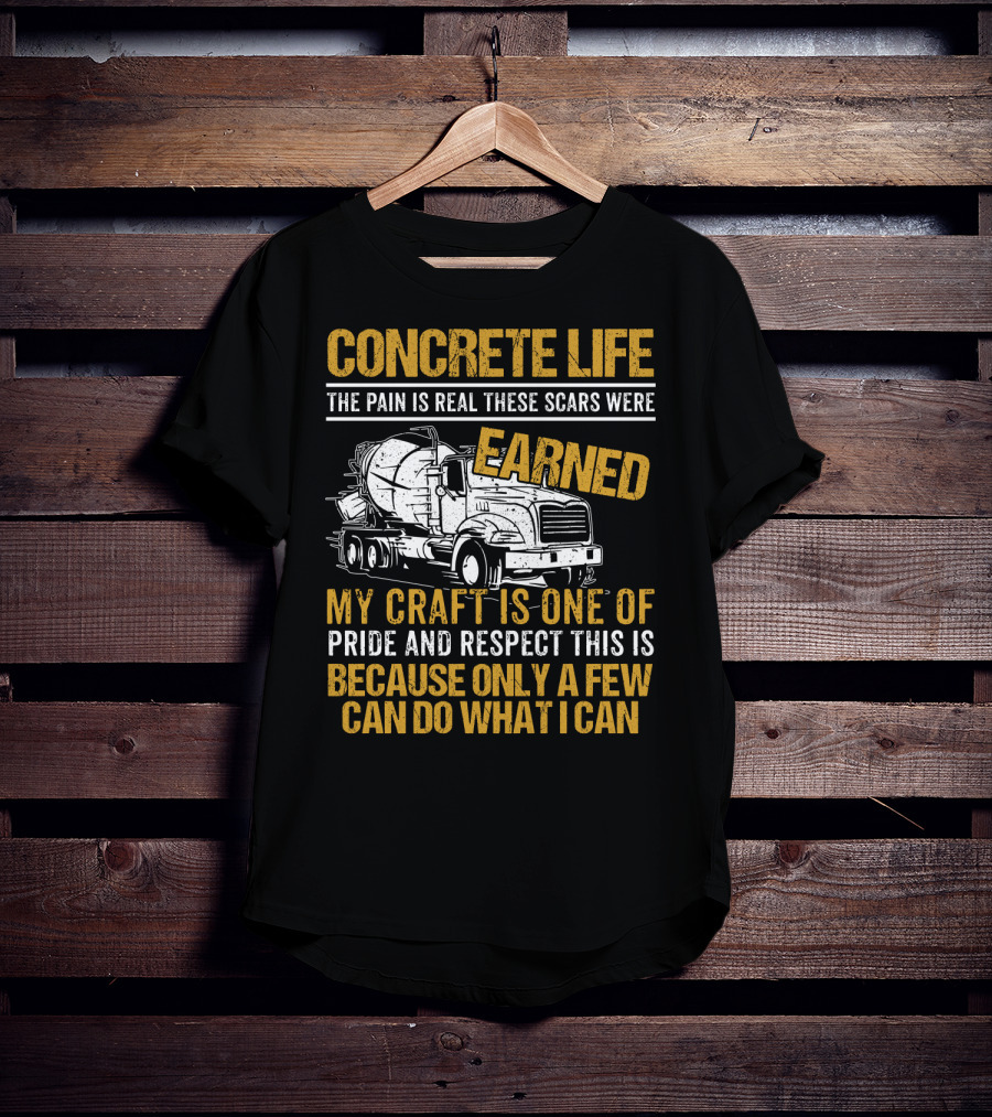 Concrete Life The Pain Is Real These Scars Were Earned My Craft Is One Of Pride And Respect This Is Because Only A Few Can Do What I Can T-Shirt