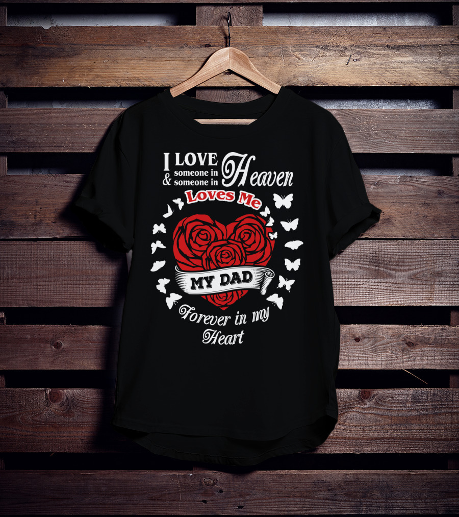 I Love Someone In Heaven Loves Me My Dad Forever In My Heart T-Shirt